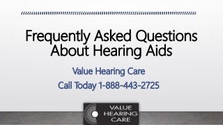 Frequently Asked Questions
About Hearing Aids
Value Hearing Care
Call Today 1-888-443-2725
 