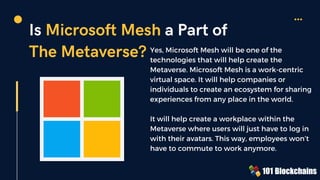 Is Microsoft Mesh a Part of
The Metaverse? Yes, Microsoft Mesh will be one of the
technologies that will help create the
M...