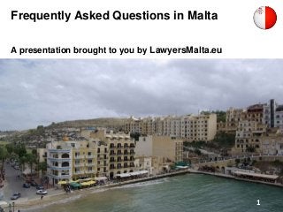 Frequently Asked Questions in Malta
A presentation brought to you by LawyersMalta.eu
1
 