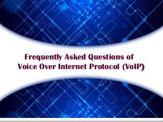 Frequently Asked Questions of
Voice Over Internet Protocol (VoIP)
 