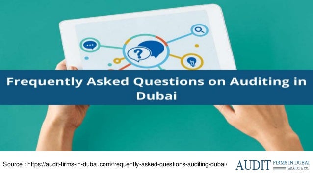 Source : https://audit-firms-in-dubai.com/frequently-asked-questions-auditing-dubai/
 