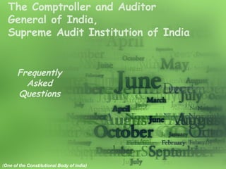 The Comptroller and Auditor
General of India,
Supreme Audit Institution of India
Frequently
Asked
Questions
(One of the Constitutional Body of India)
 