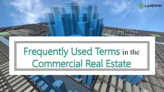 Frequently Used Terms in the
Commercial Real Estate
 