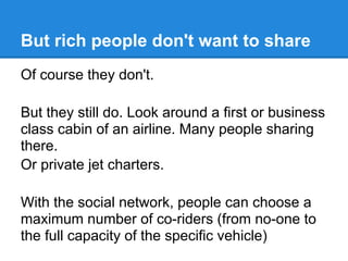 But rich people don't want to share
Of course they don't.

But they still do. Look around a first or business
class cabin ...