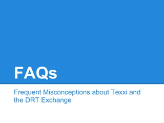 FAQs
Frequent Misconceptions about Texxi and
the DRT Exchange

 