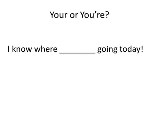 Your or You’re?


I know where ________ going today!
 