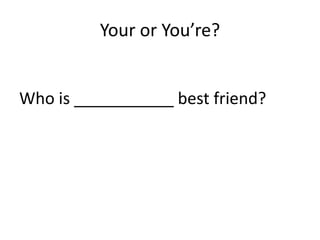 Your or You’re?


Who is ___________ best friend?
 