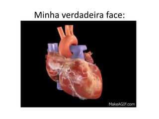 Minha verdadeira face:
 