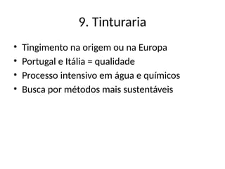 9. Tinturaria
• Tingimento na origem ou na Europa
• Portugal e Itália = qualidade
• Processo intensivo em água e químicos
• Busca por métodos mais sustentáveis
 