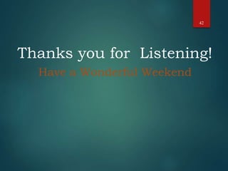 Thanks you for Listening!
Have a Wonderful Weekend
42
 