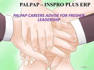 PALPAP – INSPRO PLUS ERP
PALPAP CAREERS ADVISE FOR FRESHER
LEADERSHIP
 