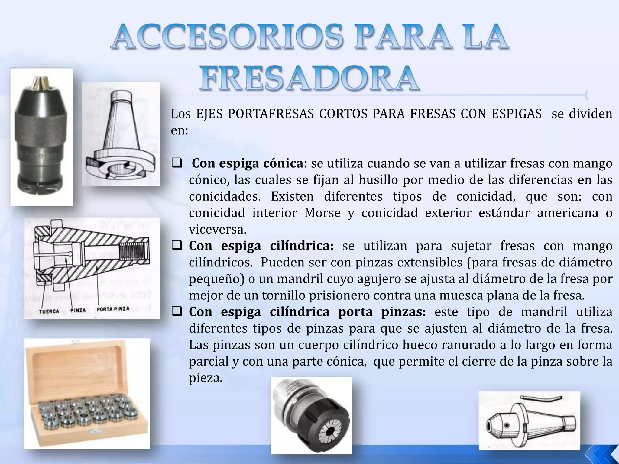 ACCESORIOS DE LA FRESADORAEl  CABEZAL VERTICAL se monta en la fresadora horizontal  cómo se muestra en la figura. Sus posibilidades son más restringidas que las del cabezal universal, ya que sólo puede girar en un plano vertical. El sistema de engranajes  del mecanismo interior está en una relación tal, que le permite tener en el husillo secundario de trabajo, velocidades mayores que las del husillo principal de la máquina y del cabezal universal.CONDICIONES DE USO:Al manipularlos, evitar golpes  que puedan deteriorar las superficies de apoyo.Conservar un ajuste correcto en los órganos móviles de su mecanismo.Mantenerlos lubricados.Limpiar bien el cono del husillo antes de del montaje de cualquier portaherramientas. Cuando se tenga que apretar o soltar el portaherramienta con tirante se debe fijar le mínima velocidad.Antes de poner a funcionar la maquina es conveniente hacerlo girar manualmente para verificar que el montaje se haya hecho correctamente.