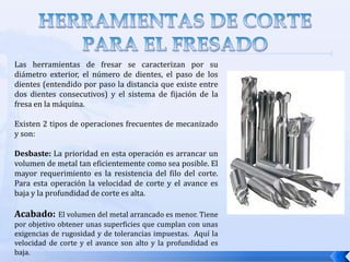 Fresado terminal: aquí el diámetro de la fresa es menor que el ancho del área de trabajo, de manera que se corta una ranura dentro de la parte-