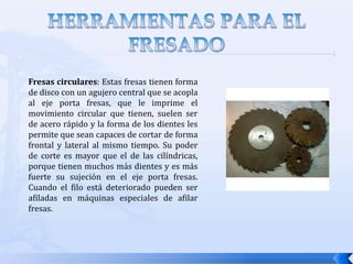 FRESADO FRONTALFresado de cavidades: es otra forma de fresado terminal usada para fresar cavidades poco profundas en partes planas.