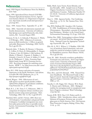 Referencias                                                Bolda, Mark, Laura Tourte, Karen Klonsky, and
                                                               Jose Bervejillo. 2003. Sample Costs to Produce
Anon, 1999 Organic Food Business News Fax Bulletin,            Organic Strawberries: Central Coast Santa Cruz
   June–Sept.                                                  and Monterey Counties. Publication Number ST-
Anon, 1999. Agricultural Prices-Annual (ZAP-BB) .              CC-03-01. University of California Agricultural
   National Agricultural Statistics Service, Agricul-          Issues Center.
   tural Statistics Board, U.S. Department of Agricul-     Daar, S.. 1988. Japanese beetles. Fine Gardening.
   ture. http://usda.mannlib.cornell.edu/reports/nassr/       May–June. p. 52–54. The Taunton Press New-
   price/zap-bb/>.                                            town, CT.
Anon. 1999. Science News. September 25. p. 207.            Day, WH; Hedlund, RC; Saunders, LB; Coutinot,
Anon. 2002. Statewide soil solarization materials and         D 1990. Establishment of Peristenus digoneutis
   beneﬁts demonstration. University of California.           (Hymenoptera: Braconidae), a parasite of the lygus
   http://groups.ucanr.org/Soil/Statewide_Soil_Solar-         bug (Hemiptera: Miridae), in the United States.
   ization_Ma/. Accessed August 2002.                         Environmental Entomology 19, (5) pp. 1528-1533

Arancon, N. Q., C. A. Edwards, P. Bierman, C. Welch,       Dufour, Rex. 2000. Farmscaping to enhance biologi-
   J. D Metzger,.. 2004. Inﬂuences of vermicom-               cal control. NCAT/ATTRA Pest Management
   postas on ﬁeld strawberries: 1. Eﬀects on growth           Series. National Center for Appropriate Technol-
   and yields. Bioresource Technology, 2004, Vol.93,          ogy, Fayetteville, AR. p. 30.
   No.2, pp.145-153.                                       Ellis, M. A., W. F. Wilcox, L. V Madden. 1998. Eﬃ-
Baniecki, John, T. Basden, M. Bennett, S. Bonanno,              cacy of metalaxyl, fosetyl-aluminum, and straw
   E. Collins, D. Davis, R. Helmondollar, E. Hooper,            mulch for control of strawberry leather rot caused
   P. Jensen, J. Jett, M. Kubina, J. McCutcheon, D.             by Phytophthora cactorum. Plant Disease, Vol.82,
   Monks, S. Poland, J. Popenoe, E. Redden, A.                  No.3. pp.329-332.
   Schmidt, J. Scott Jr., H. Scott, A. Selders, E. Smol-   Ernst, M. 2003. .Kentucky strawberry proﬁtability:
   der, R. Wallbrown, C. Yohn., Extension Paper               Estimated costs and returns. New Crops Oppor-
   Mulch Study Group WVU Extension Service.                   tunity Center. University of Kentucky Coop-
   1995. Recycling newspaper for mulching straw-              erative Extension.Downloaded August 2006.
   berries. MSW 1. 2 p. http://www.wvu.edu/~exten/            http://www.uky.edu/Ag/NewCrops/strawberries.
   infores/pubs/crops/msw10.pdf.                              pdf#search=%22%20.Kentucky%20strawberry%20
Berry, R.E. 1998. Insects and mites of economic               proﬁtability%3A%20%22
    importance in the Paciﬁc Northwest. 2nd edition.       Flint, M.L. and S.H. Dreistalt. 1998. Natural Ene-
    Corvallis OR: OSU Bookstore, Inc. p. 74.                   mies Handbook. The Illustrated Guide to Bio-
    http://pnwpest.org/pdf/reb74.pdf.                          logical Control. Statewide Integrated Pest Man-
Bettiol, Wagner. 1999. Eﬀectiveness of cow’s                   agement Project. University of California. Pub.
    milk against zucchini squash powdery mildew                3386 p. 121.
    (Sphaerotheca fuliginea) in greenhouse conditions.     Forcella, F., S.R. Poppe, N.C. Hansen, W.A. Head,
    Crop Protection 18. p. 489–492.                            E. Hoover and J. McKensie. 2003. Biological
Black, B. L.. J. M. Enns, S. C. Hokanson,. 2002. A             mulches for managing weeds in transplanted straw-
    comparison of temperate-climate strawberry pro-            berry (Fragaria x ananassa). Weed Technology
    duction systems using eastern genotypes. Hort-             17(4):782-787.
    Technology, 2002, Vol. 12, No. 4, pp 670-675.          Fuester, R.W.; W.H. Day, C.H. Pickett and K.A.
Bomford, M.K. and R.S. Vernon. 2005. Root wee-                Hoelmer. 2004. Introduction, release, and estab-
   vil (Coleoptera: Curculionidae) and ground beetle          lishment of European Peristenus spp. on mirid
   (Coleoptera: Carabidae) immigration into straw-            plant pests in North America. Proc. 15th Internat.
   berry plots protected by fence or portable trench          Plant Protection Congress, Beijing, China, May
   barriers. Environmental Entomology Vol. 34 No.4.           11-16. p. 132.
   pp 844 - 849


Página 24        ATTRA                                                                 Fresas: Producción Orgánica
 