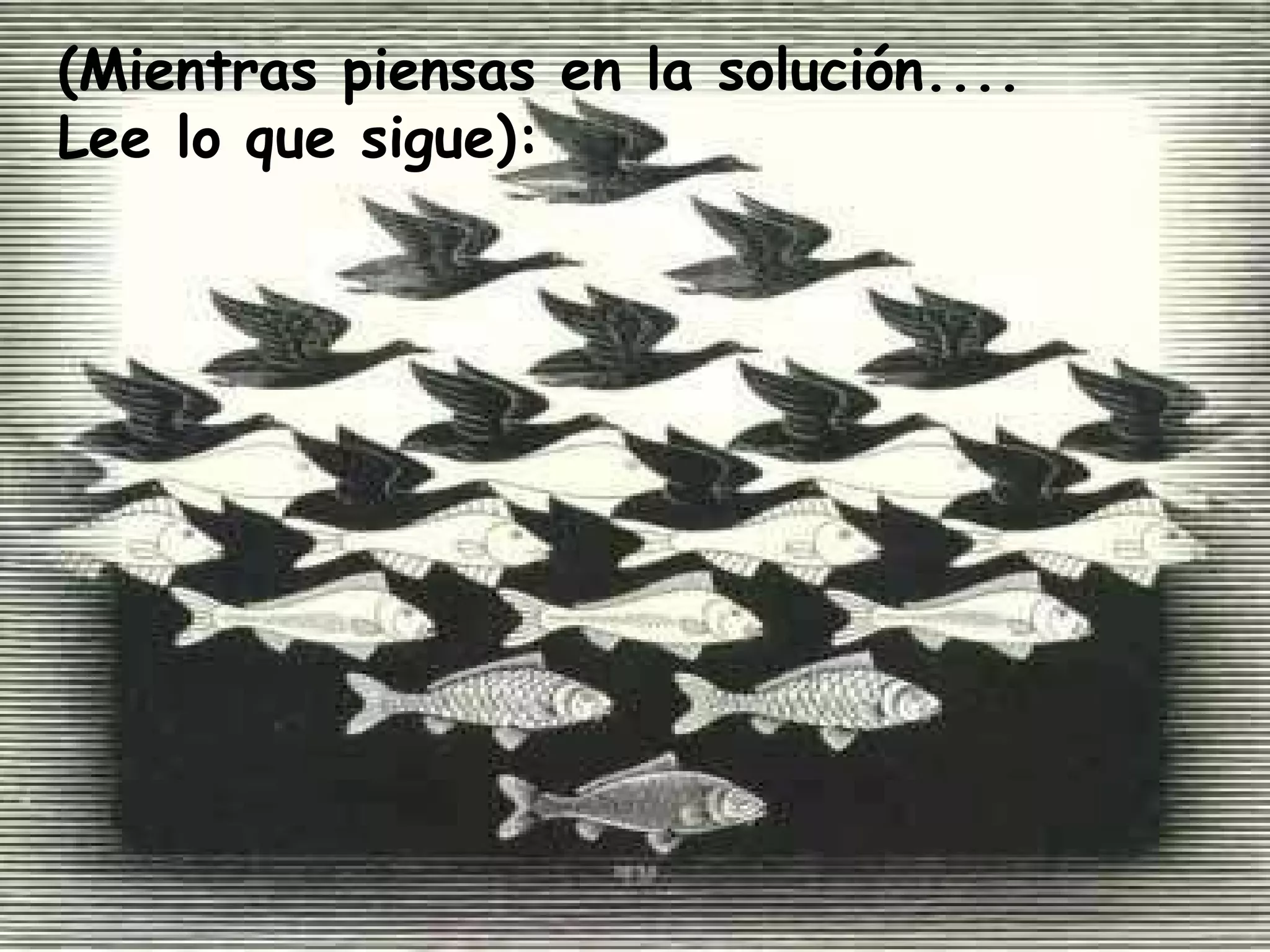 (Mientras piensas en la solución.... Lee lo que sigue):  