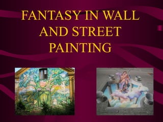 FANTASY IN WALL
AND STREET
PAINTING
 