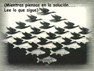 (Mientras piensas en la solución....
Lee lo que sigue):

 