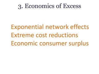 3. Economics of Excess
Exponential	network	effects
Extreme	cost	reductions
Economic	consumer	surplus
 