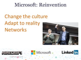 Change	the	culture
Adapt	to	reality
Networks
Microsoft: Reinvention
Image	credits:	Microsoft
 