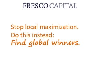 Stop	local	maximization.
Do	this	instead:
Find global winners.
 