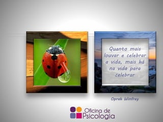 Oprah Winfrey
Quanto mais
louvar e celebrar
a vida, mais há
na vida para
celebrar