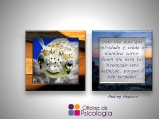 Audrey Hepburn
Uma vez ouvi que
felicidade é saúde e
memória curta.
Quem me dera ter
inventado esta
definição, porque é
tão verdade!