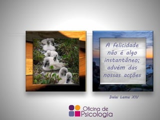 A felicidade
não é algo
instantâneo;
advém das
nossas acções
Dalai Lama XIV