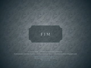 FIM



                   Criação: http://calendariocultural.blogspot.com
Curiosidades suicidas ilustres e mortes curiosas: http:// calendariocultural.blogspot.com
                           Montaje original cortesía de Dézio Lira
                            São Bernardo do Campo, SP, Brazil
                                      Música: Vivaldi
                            versión es español cortesía de Carlos Rangel
                               con reconocimiento a su autor original
                              Santiago de Querétaro, Mex. Nov.2008
                                    carlitosrangel@hotmail.com
 