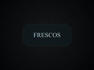 FRESCOS 