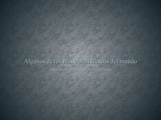 Algunos de los más bellos frescos del mundo todos hechos en Italia por artistas italianos 