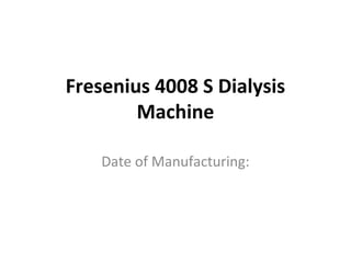Fresenius 4008 S Dialysis
Machine
Date of Manufacturing:
 