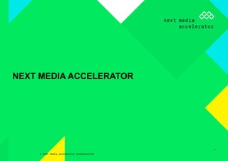 1
NEXT MEDIA ACCELERATOR
A next media accelerator presentation
 