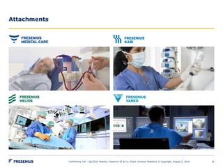 Attachments
Conference Call – Q2/2016 Results, Fresenius SE & Co. KGaA, Investor Relations © Copyright, August 2, 2016 16
 