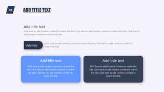 02 ADD TITLE TEXT
Add title
Click here to add content, content to match the title. Click here to add content, content to
match the title.
Click here to add content, content to match the title. Click here to add content, content to match the title. Click here to
add content, content to match the title.
Add title text
Add title text
Click here to add content, content to match the
title. Click here to add content, content to match
the title. Click here to add content, content to
match the title.
Add title text
Click here to add content, content to match the
title. Click here to add content, content to match
the title. Click here to add content, content to
match the title.
 