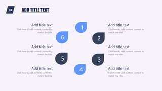 04 ADD TITLE TEXT
Click here to add content, content to
match the title.
Add title text
Click here to add content, content to
match the title.
Add title text
Click here to add content, content to
match the title.
Add title text
Click here to add content, content to
match the title.
Add title text
Click here to add content, content to
match the title.
Add title text
Click here to add content, content to
match the title.
Add title text
1
2
3
4
5
6
 