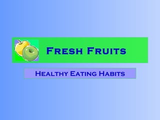 Fresh Fruits

Healthy Eating Habits
 