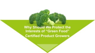 Why Should We Protect the
Interests of “Green Food”
Certified Product Growers
 