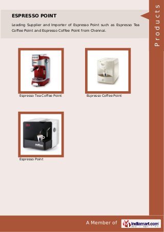 A Member of
ESPRESSO POINT
Leading Supplier and Importer of Espresso Point such as Espresso Tea
Coffee Point and Espresso Coffee Point from Chennai.
Espresso Tea Coffee Point Espresso Coffee Point
Espresso Point Products
 