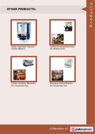 A Member of
OTHER PRODUCTS:
Italian Espresso Capsule
Coffee Makers
Coffee Vending Machines
for Restaurants
Coffee Vending Machines
for Corporate Use
Espresso Coffee Makers
for Corporate Use
Products
 