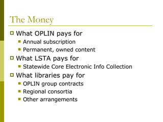 The Money <ul><li>What OPLIN pays for </li></ul><ul><ul><li>Annual subscription </li></ul></ul><ul><ul><li>Permanent, owne...