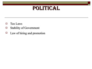 POLITICAL Tax Laws  Stability of Government  Law of hiring and promotion   