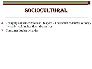 SOCIOCULTURAL Changing consumer habits & lifestyles - The Indian consumer of today is clearly seeking healthier alternatives  Consumer buying behavior  