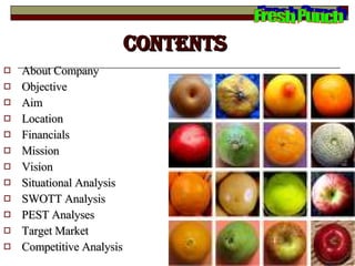 CONTENTS  About Company Objective Aim Location Financials Mission  Vision  Situational Analysis SWOTT Analysis  PEST Analyses  Target Market Competitive Analysis  Fresh Punch 