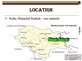 LOCATION Kullu, Himachal Pradesh – raw material Fresh Punch 