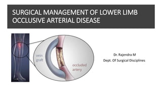SURGICAL MANAGEMENT OF LOWER LIMB
OCCLUSIVE ARTERIAL DISEASE
Dr. Rajendra M
Dept. Of Surgical Disciplines
 