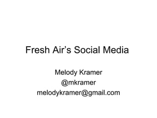 Fresh Air’s Social Media

       Melody Kramer
        @mkramer
  melodykramer@gmail.com
 