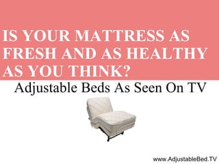 Adjustable Beds As Seen On TV IS YOUR MATTRESS AS FRESH AND AS HEALTHY AS YOU THINK?   Call Us at: 1-800-993-1012 www.AdjustableBed.TV 