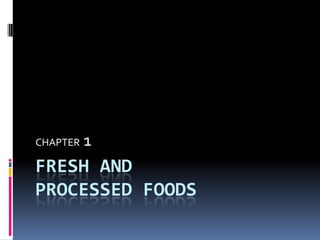FRESH AND PROCESSED FOODS CHAPTER1 