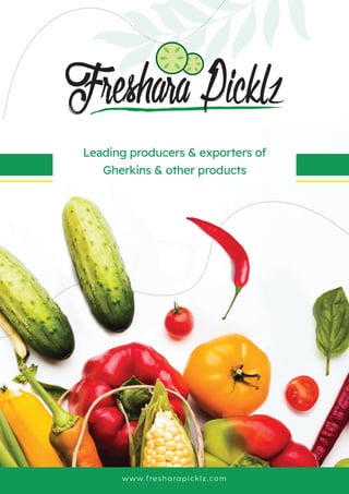 FresharaPicklz
www.fresharapicklz.com
Leading producers & exporters of
Gherkins & other products
 